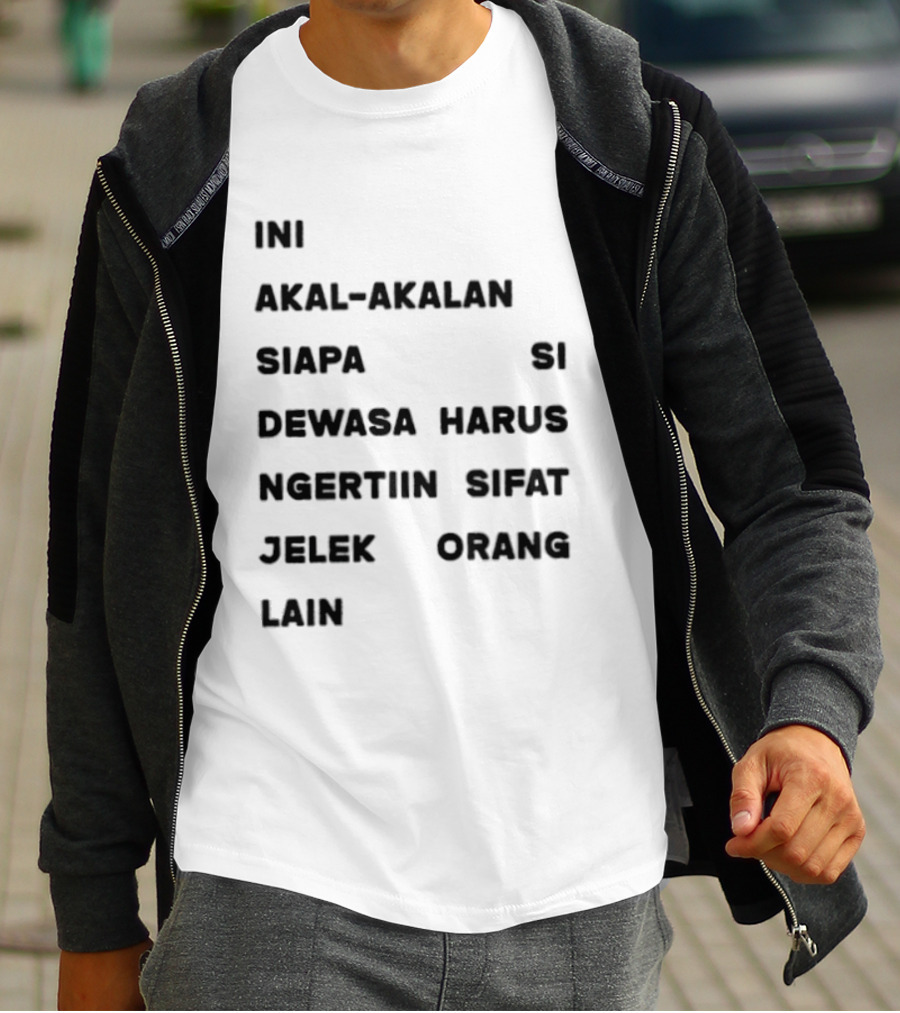 Ini Akal Akalan Siapa Si Dewasa Harus Ngertiin Sifat Jelek Orang Lain T-Shirt