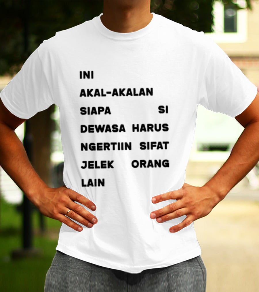 Ini Akal Akalan Siapa Si Dewasa Harus Ngertiin Sifat Jelek Orang Lain T-Shirt