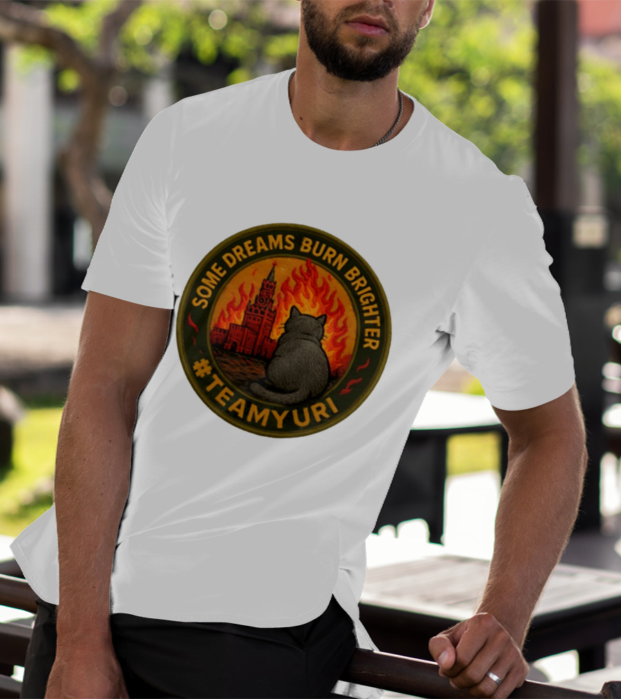 Some Dreams Burn Brighter Cat Kremlin Fire #TeamUri T-Shirt