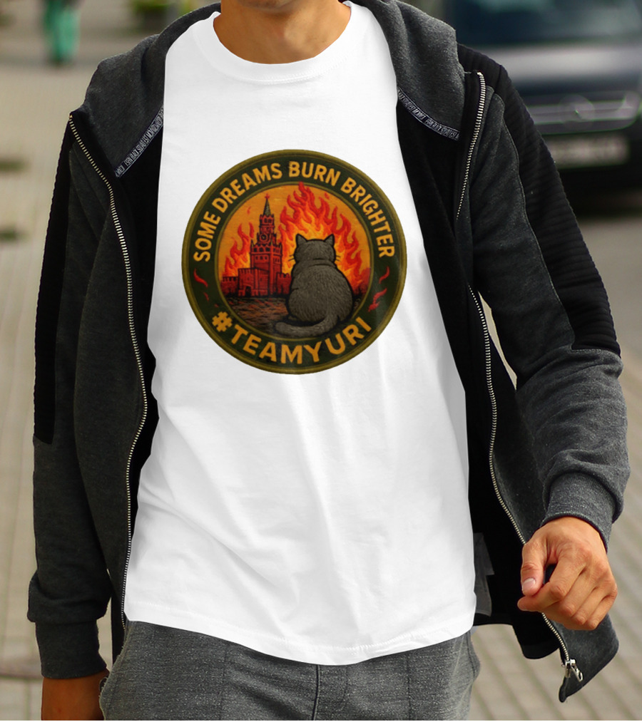 Some Dreams Burn Brighter Cat Kremlin Fire #TeamUri T-Shirt