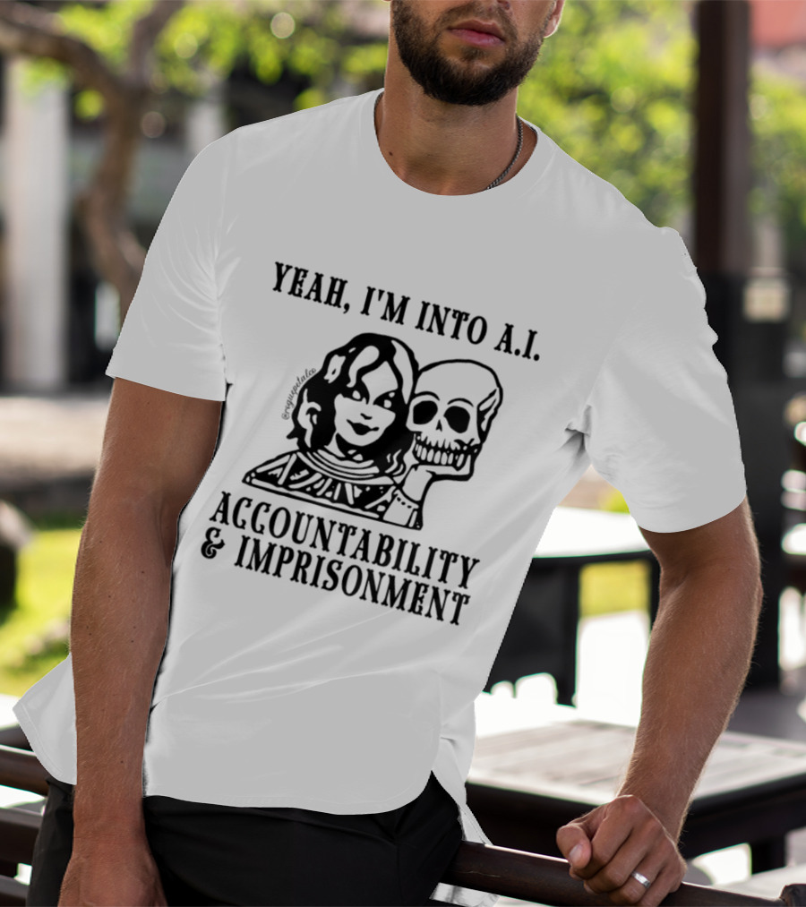 Yeah I'm Into A.I. Accountability And Imprisonment Skull T-Shirt