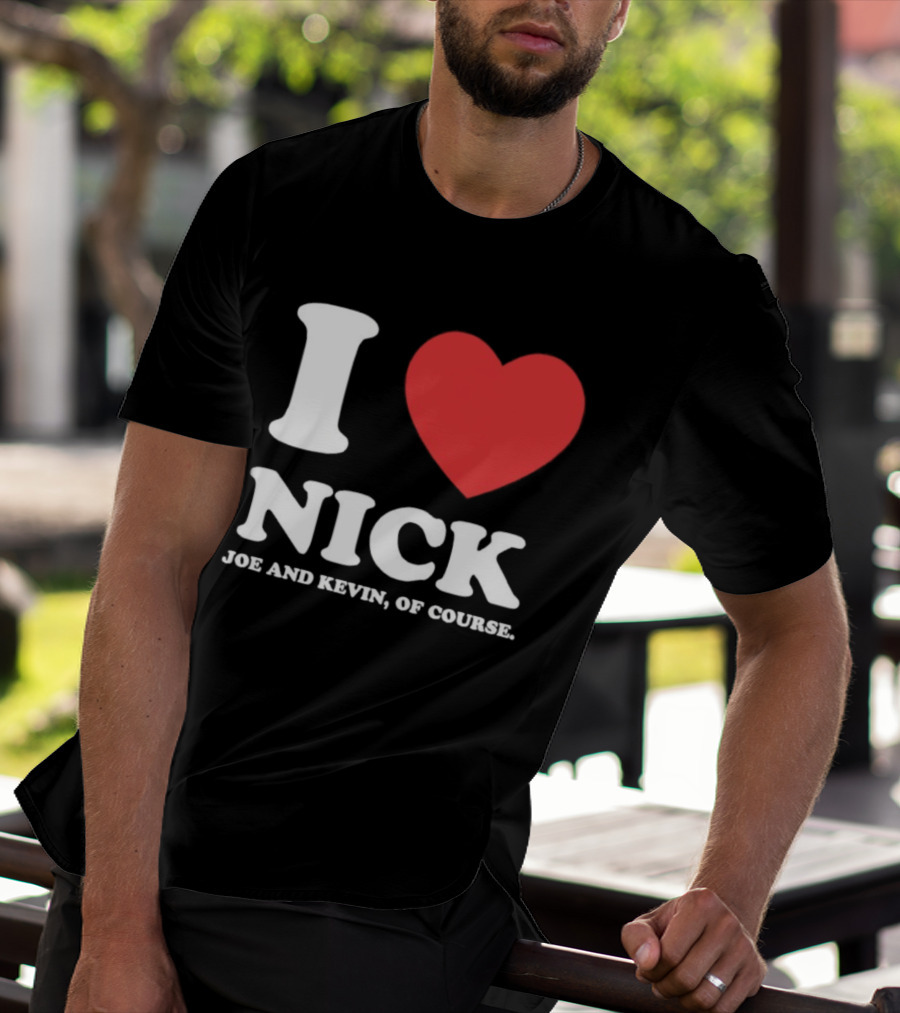 I Love Nick Joe And Kevin Of Course Jonas Brothers Fan T-Shirt