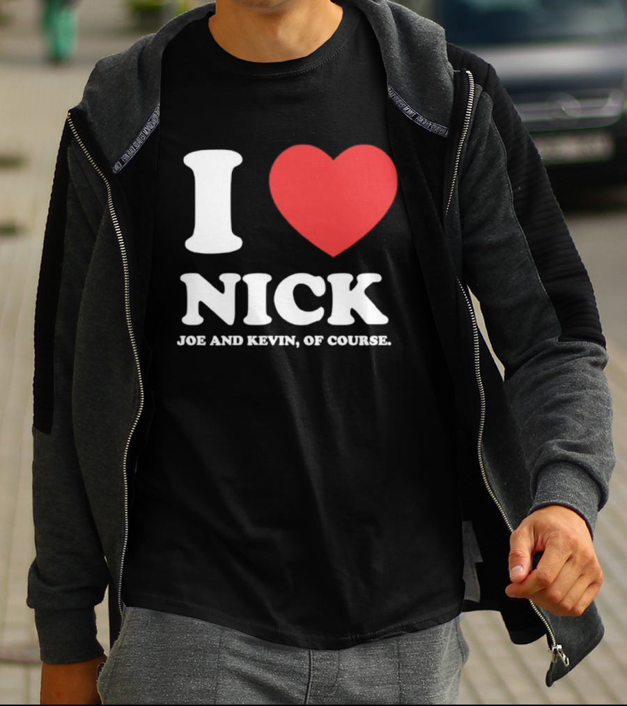 I Love Nick Joe And Kevin Of Course Jonas Brothers Fan T-Shirt