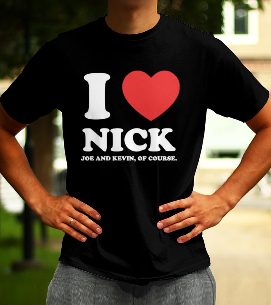 I Love Nick Joe And Kevin Of Course Jonas Brothers Fan T-Shirt