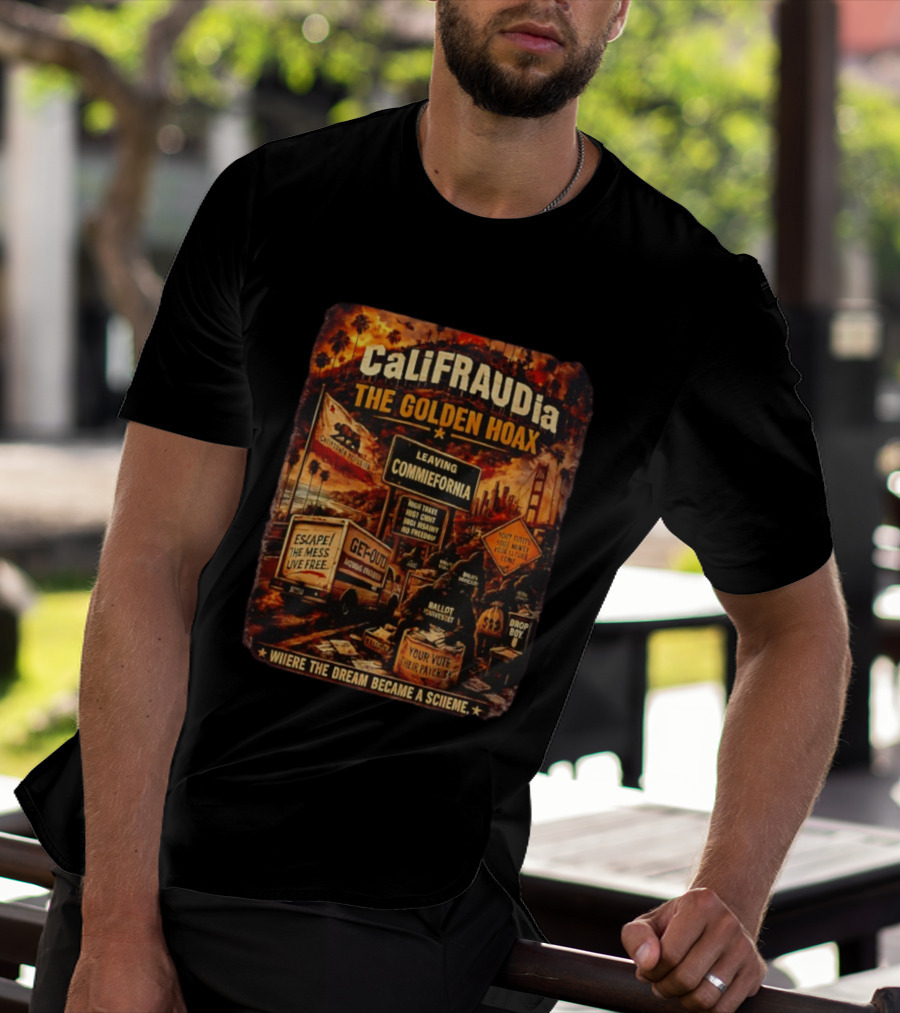CaliFRAUDia The Golden Hoax Leaving Commiefornia Escape The Mess Live Free T-Shirt