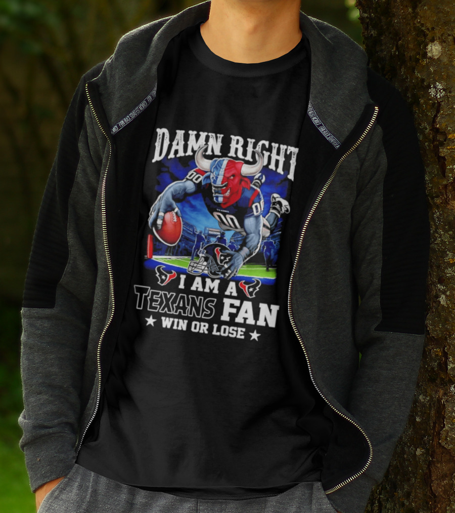 Damn Right I Am A Texans Fan Win Or Lose T-Shirt
