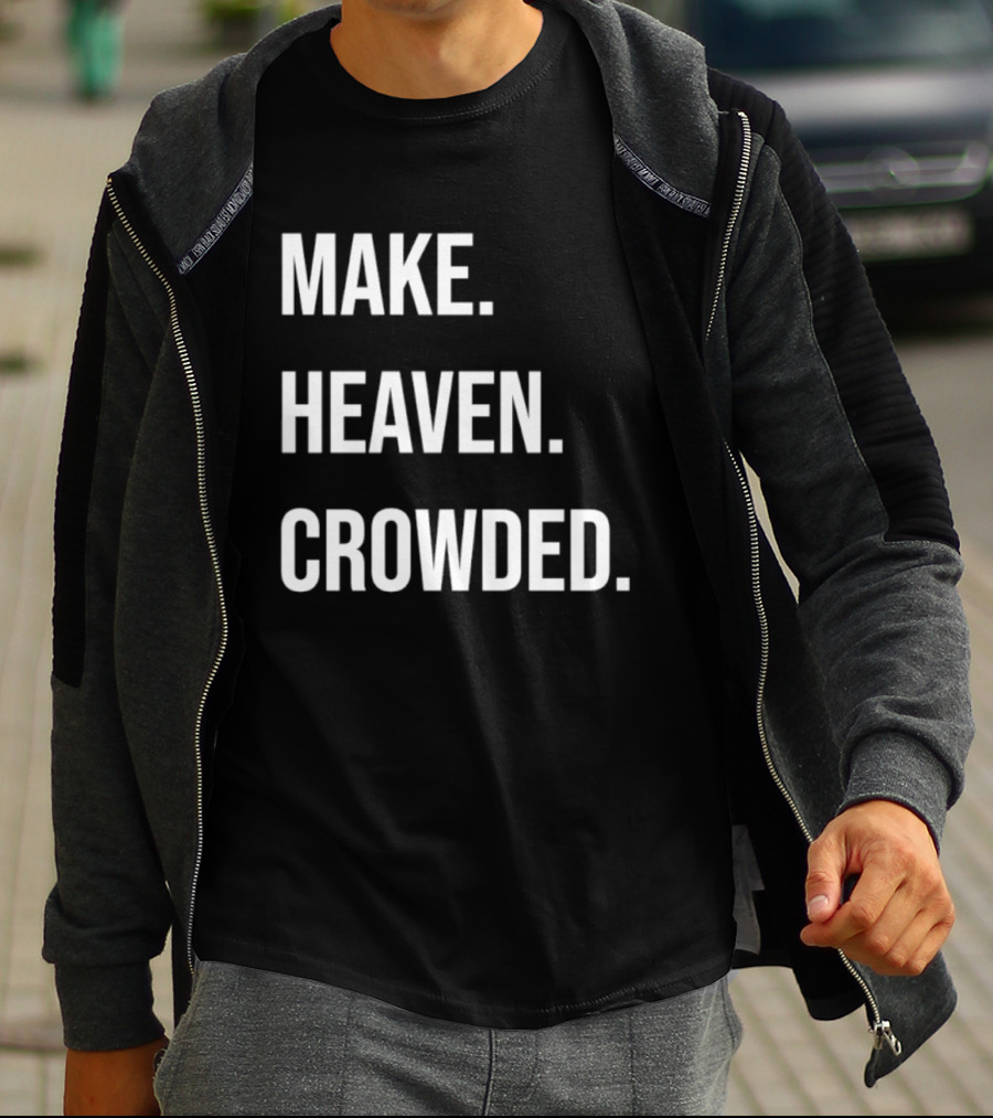 Make Heaven Crowded Inspirational Faith Message T-Shirt