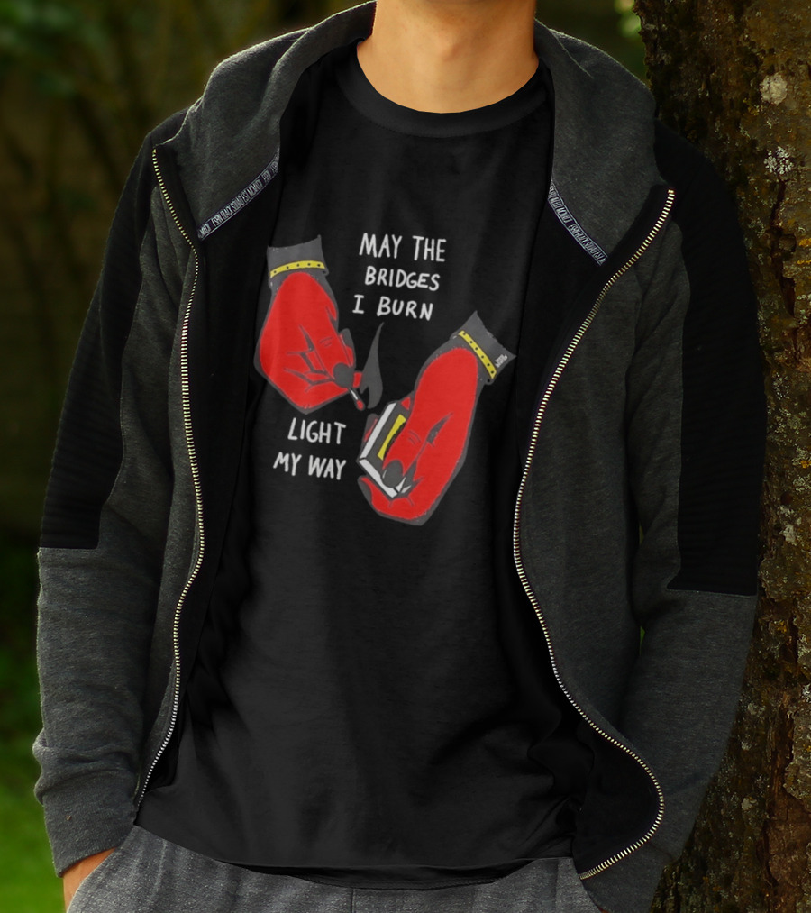 May The Bridges I Burn Light My Way Inspirational T-Shirt