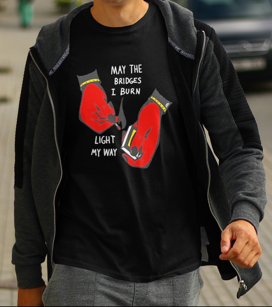 May The Bridges I Burn Light My Way Inspirational T-Shirt