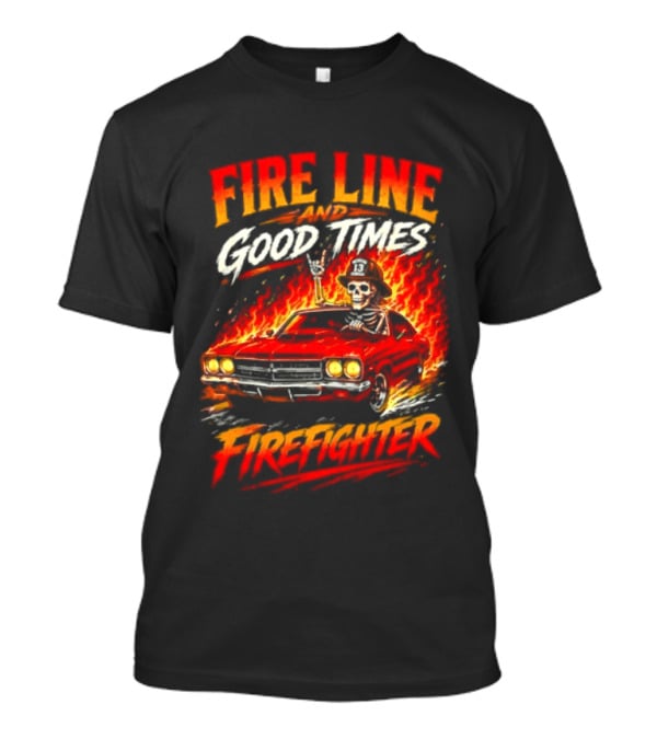 Fire Line Good Times Firefighter Skeleton In Flaming Car T-Shirt