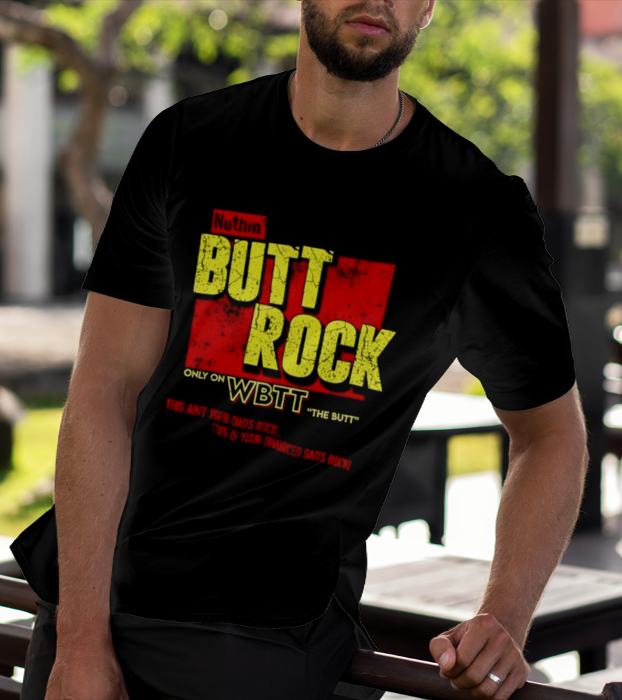 Nuthin Butt Rock Only On WBTT The Butt This Ain't Your Dads Rock Divorced Dads Rock T-Shirt