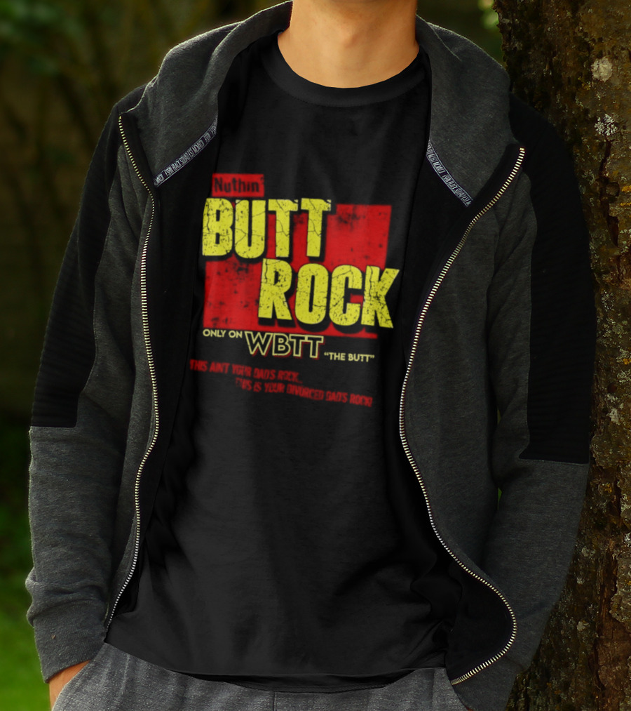 Nuthin Butt Rock Only On WBTT The Butt This Ain't Your Dads Rock Divorced Dads Rock T-Shirt