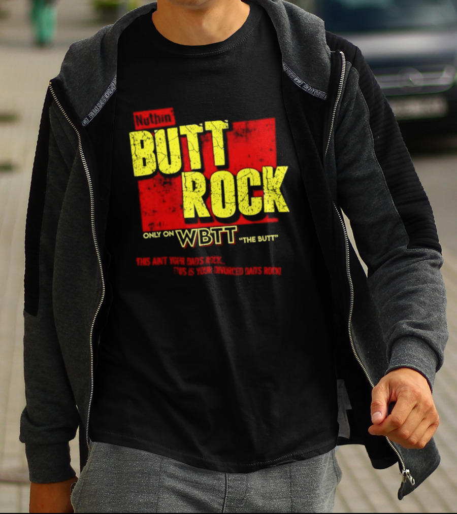 Nuthin Butt Rock Only On WBTT The Butt This Ain't Your Dads Rock Divorced Dads Rock T-Shirt