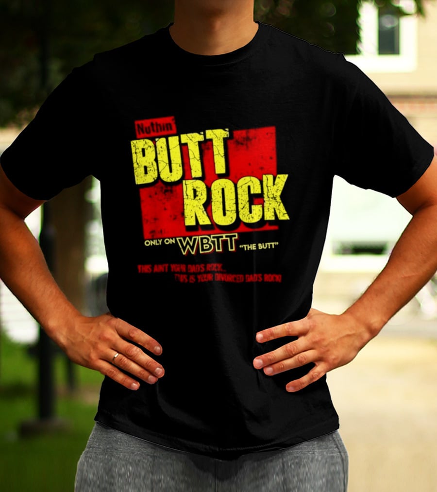 Nuthin Butt Rock Only On WBTT The Butt This Ain't Your Dads Rock Divorced Dads Rock T-Shirt