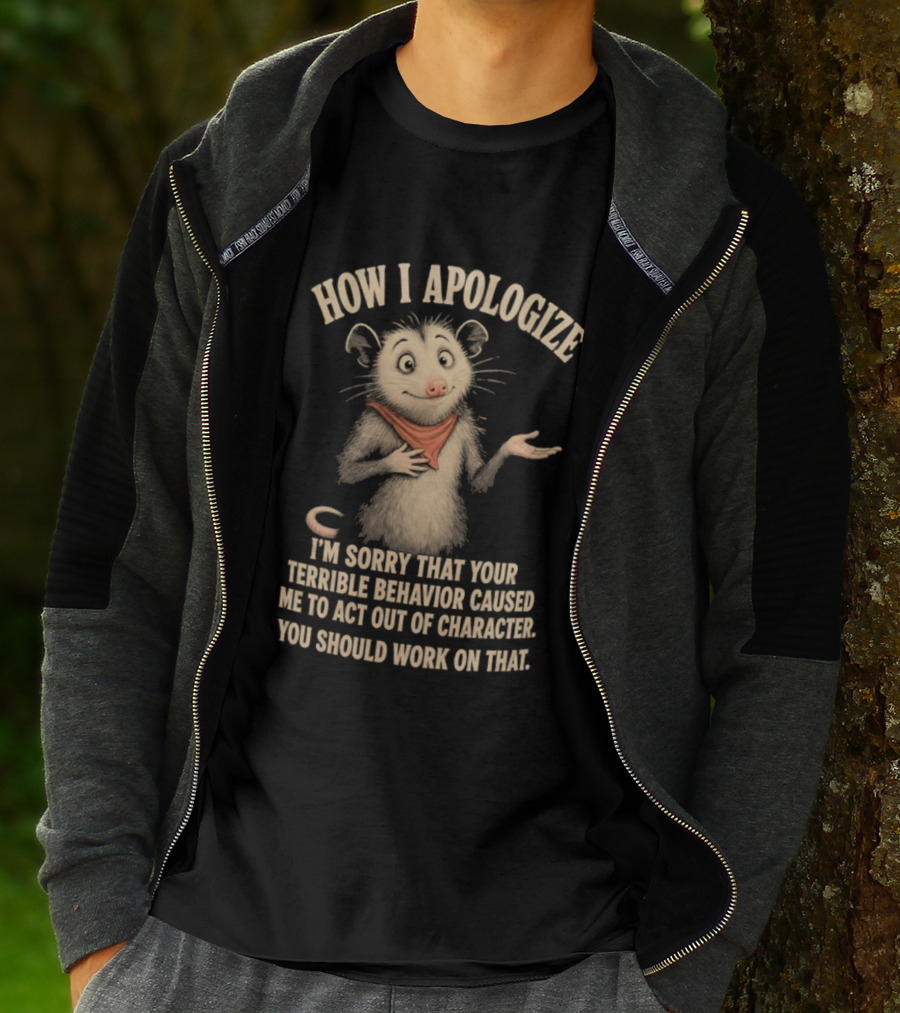 Sorry That Your Terrible Behavior Caused Me Out Of Character Opossum Apologize T-Shirt