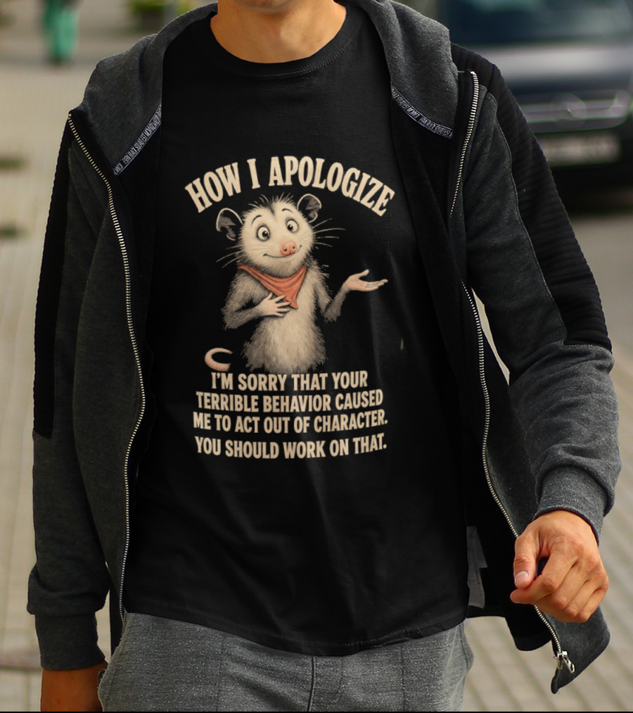 Sorry That Your Terrible Behavior Caused Me Out Of Character Opossum Apologize T-Shirt