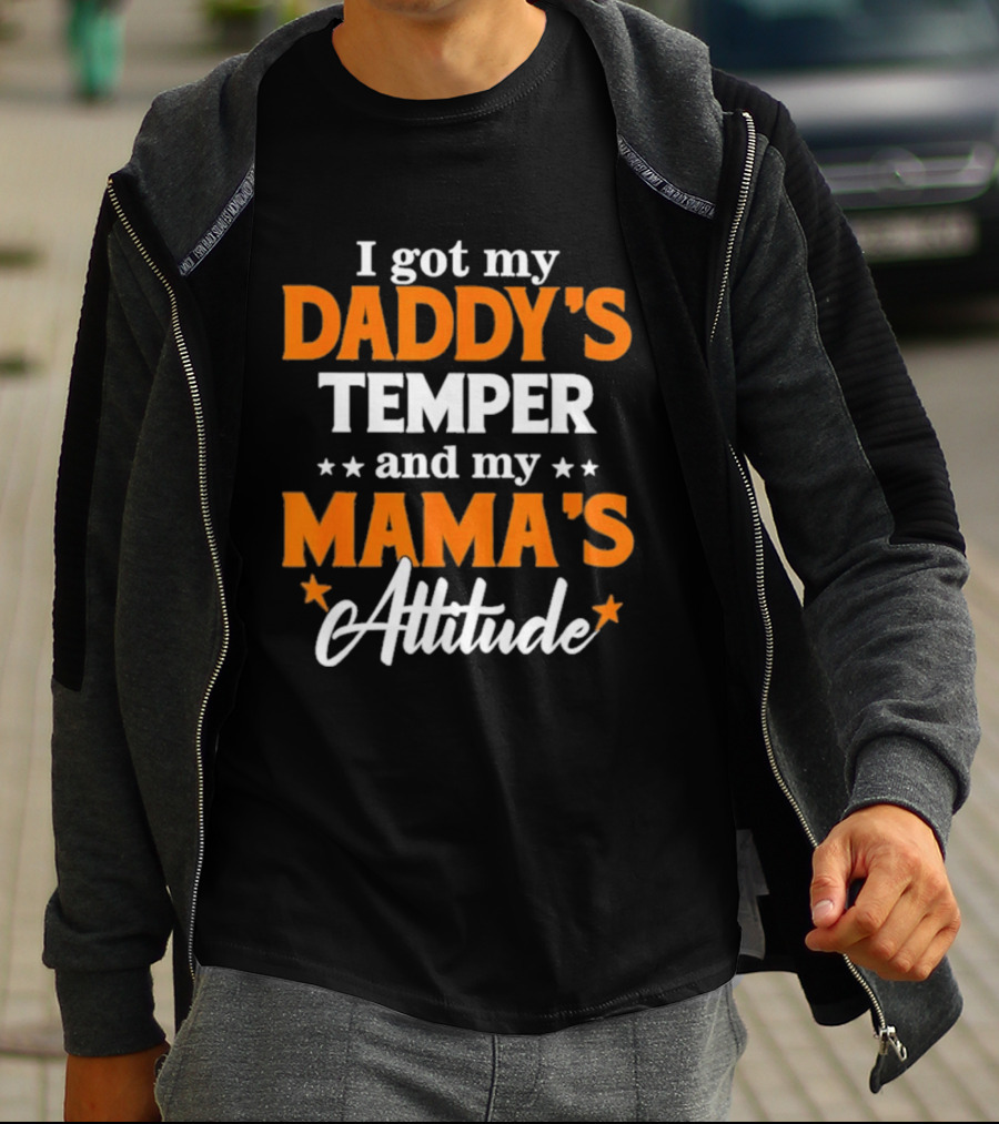 I Got My Daddy's Temper And My Mama's Attitude T-Shirt