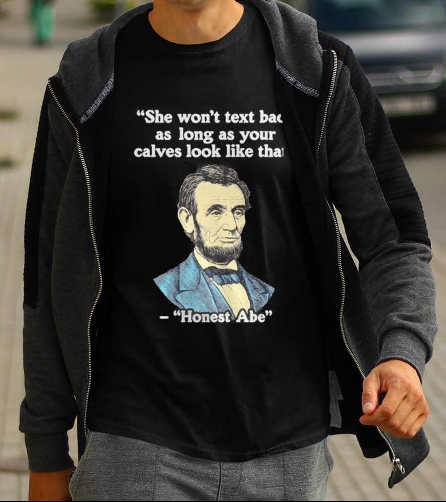 She Won't Back As Long As Your Calves Look Like That Honest Abe Abraham Lincoln T-Shirt