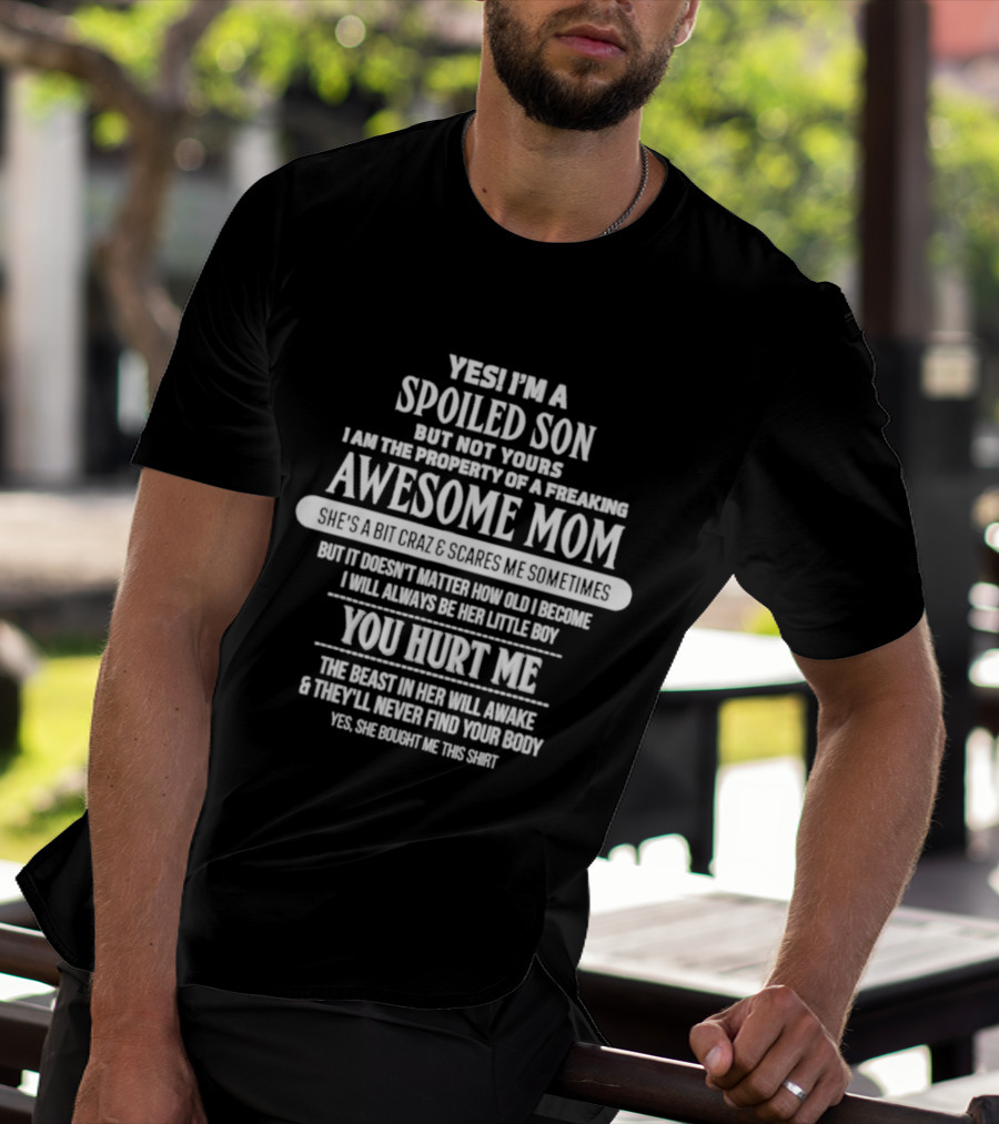 Yes I'm A Spoiled Son But Not Yours Freaking Awesome Mom She's A Bit Crazy Scares Me Sometimes T-Shirt