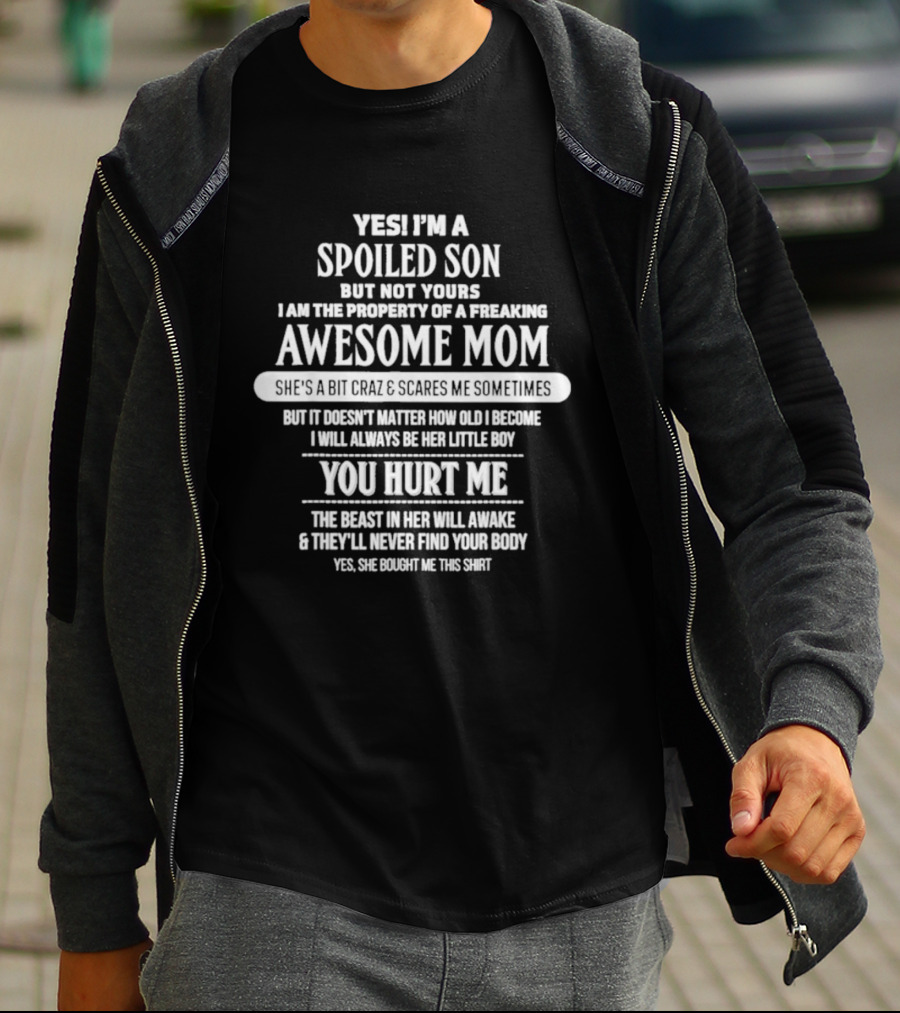 Yes I'm A Spoiled Son But Not Yours Freaking Awesome Mom She's A Bit Crazy Scares Me Sometimes T-Shirt