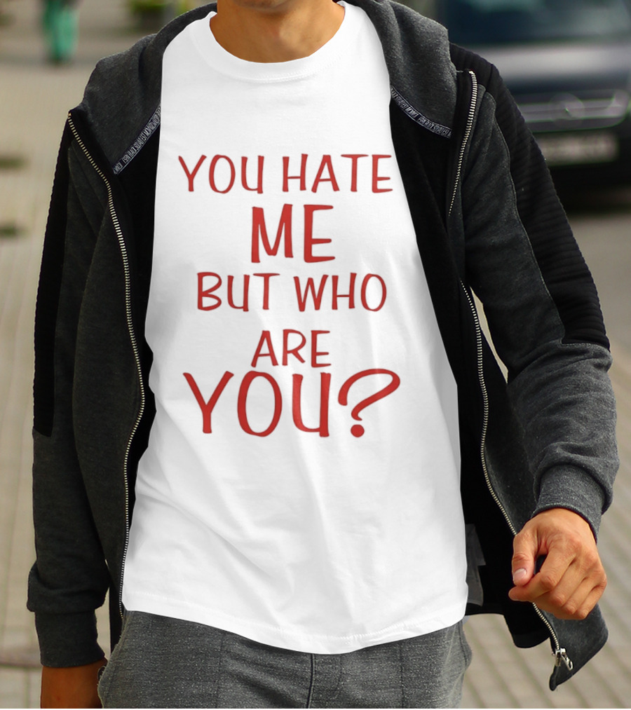 You Hate Me But Who Are You Red T-Shirt