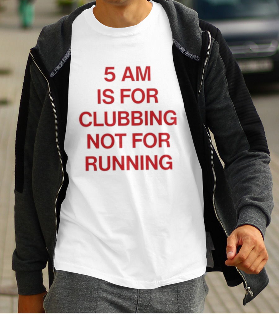 5 Am Is For Clubbing Not For Running Nightlife T-Shirt