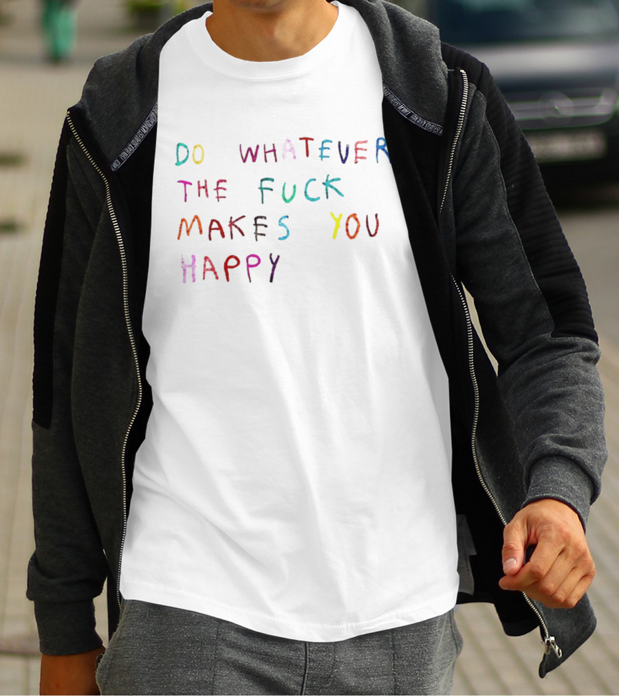 Do Whatever The Fuck Makes You Happy Lettering T-Shirt