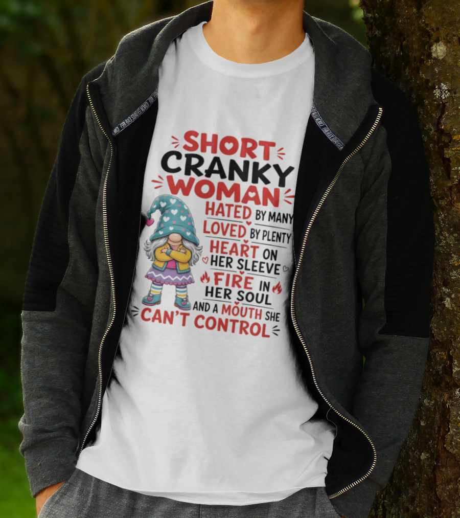 Short Cranky Woman Hated By Many Loved By Plenty Heart On Her Sleeve Fire In Her Soul Mouth She Can't Control T-Shirt