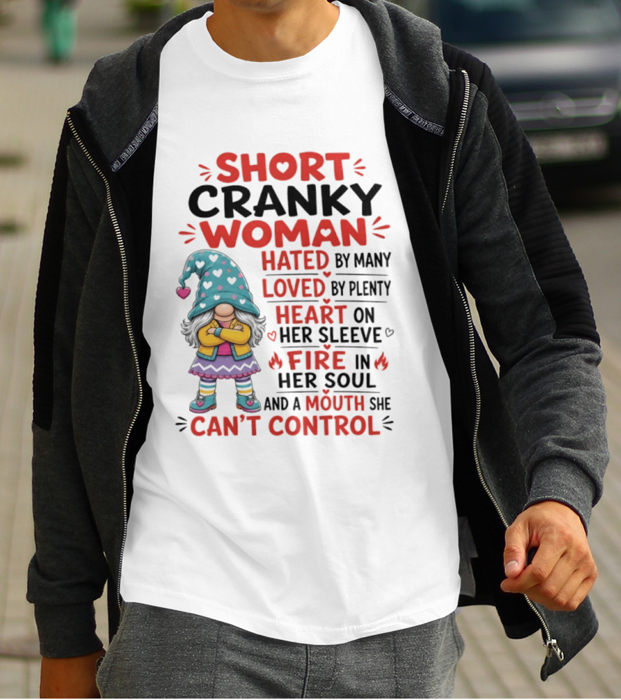 Short Cranky Woman Hated By Many Loved By Plenty Heart On Her Sleeve Fire In Her Soul Mouth She Can't Control T-Shirt