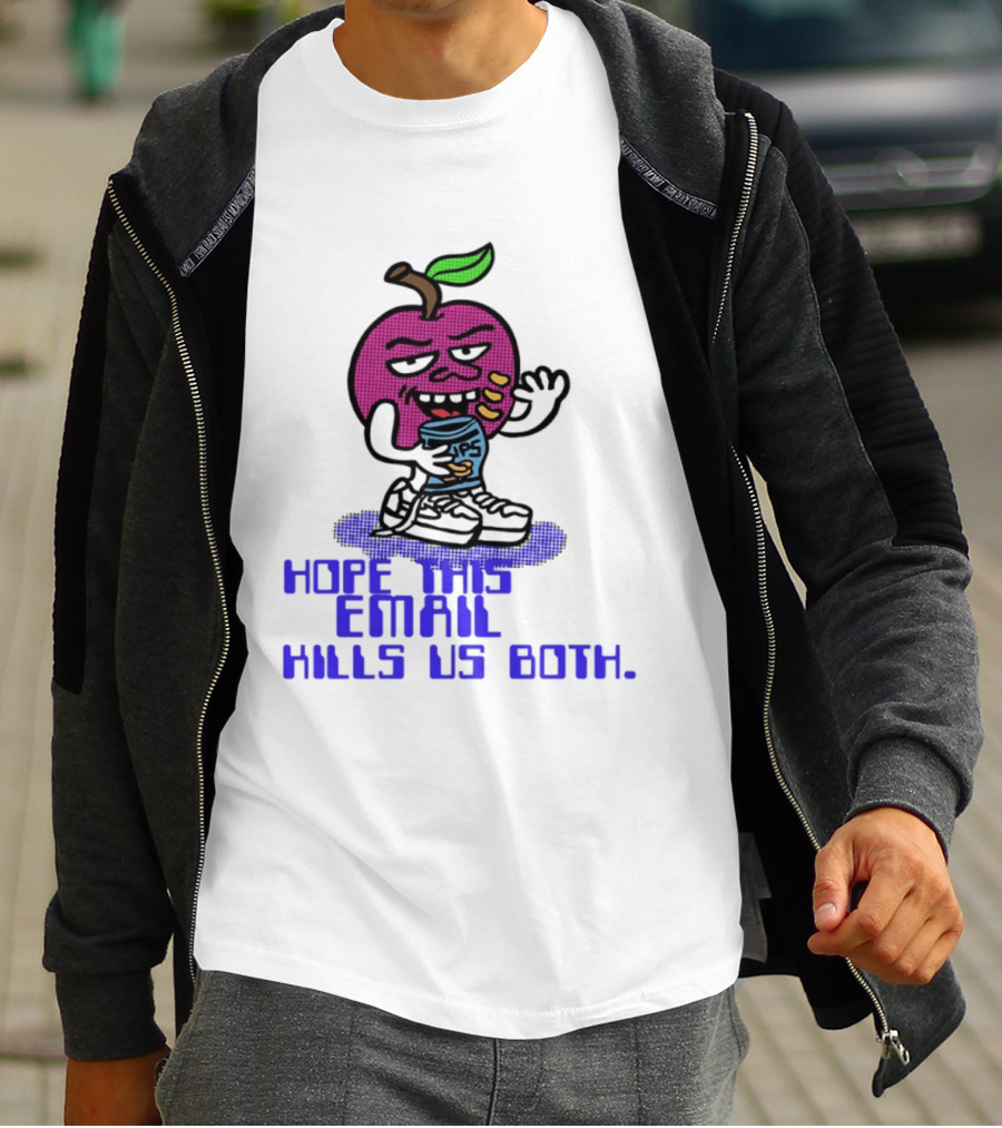 Hope This Email Kills Us Both Sneaky Apple T-Shirt