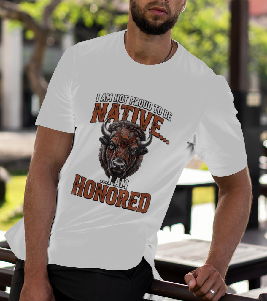 I Am Not Proud To Be Native I Am Honored Buffalo T-Shirt