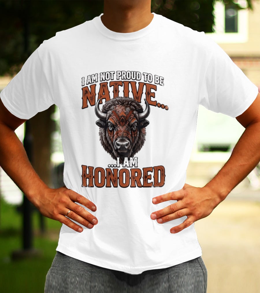 I Am Not Proud To Be Native I Am Honored Buffalo T-Shirt