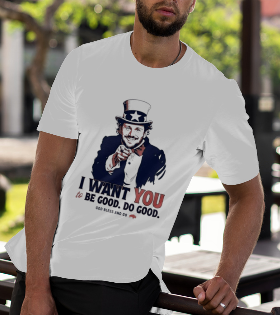 I Want You To Be Good Do Good God Bless And Go Buffalo Bills Uncle Sam T-Shirt