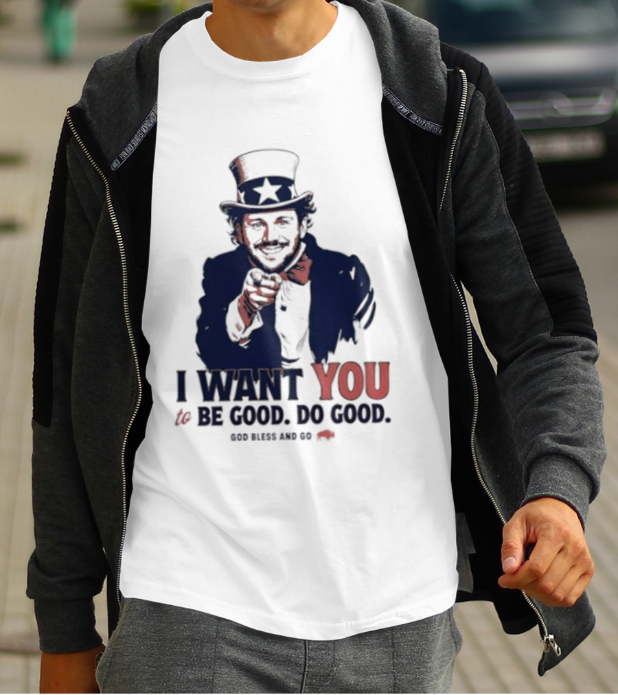 I Want You To Be Good Do Good God Bless And Go Buffalo Bills Uncle Sam T-Shirt