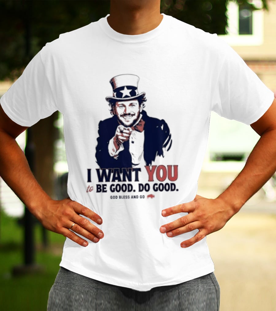 I Want You To Be Good Do Good God Bless And Go Buffalo Bills Uncle Sam T-Shirt