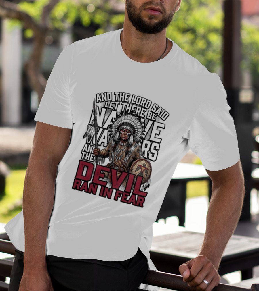 And The Lord Said Let There Be Native Warriors And The Devil Ran In Fear T-Shirt