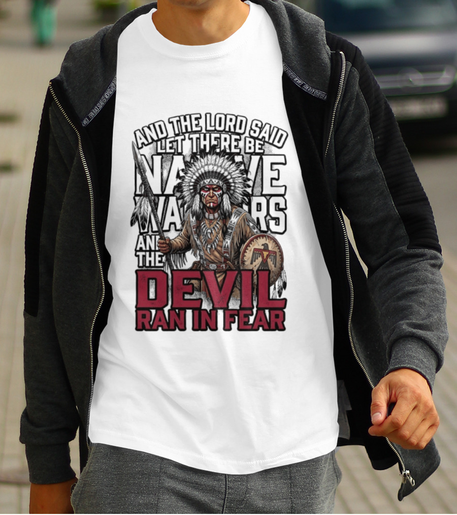 And The Lord Said Let There Be Native Warriors And The Devil Ran In Fear T-Shirt