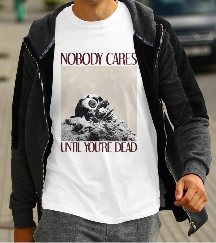 Nobody Cares Until You're Dead Skull Eyeball T-Shirt