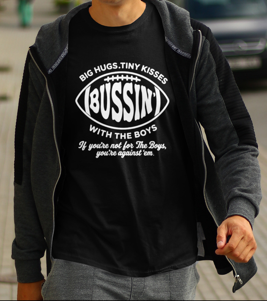 Big Hugs Tiny Kisses Bussin' With The Boys You're Not For The Boys You're Against 'em Football T-Shirt