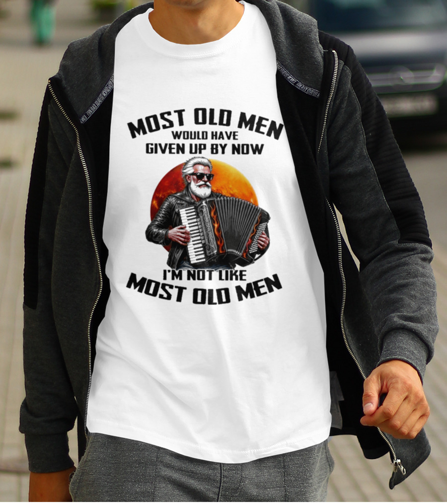 Most Old Men Would Have Given Up By Now Accordion I'm Not Like Most Old Men T-Shirt