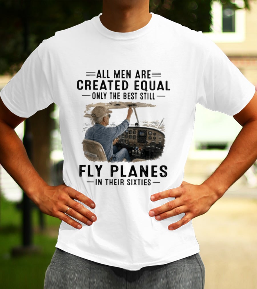 All Men Are Created Equal Only The Best Fly Planes In Their Sixties Pilot Cockpit T-Shirt