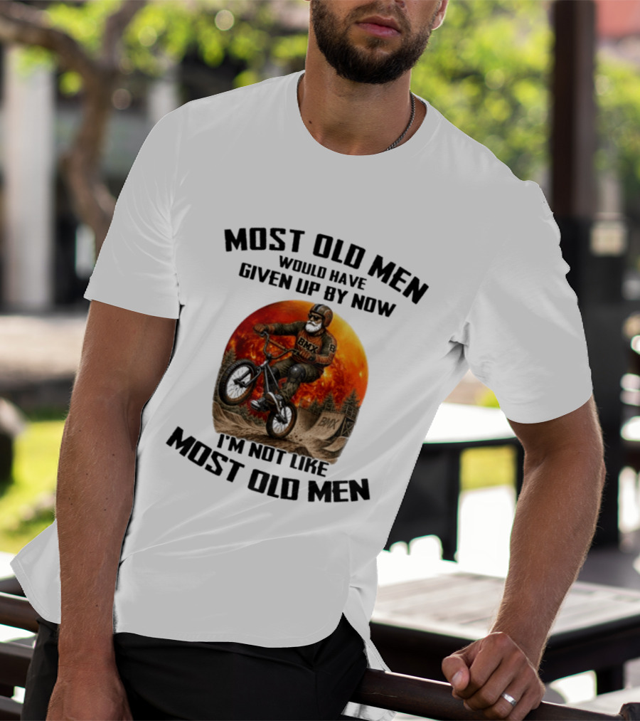 Most Old Men Would Have Given Up BMX I'm Not Like Most Old Men T-Shirt