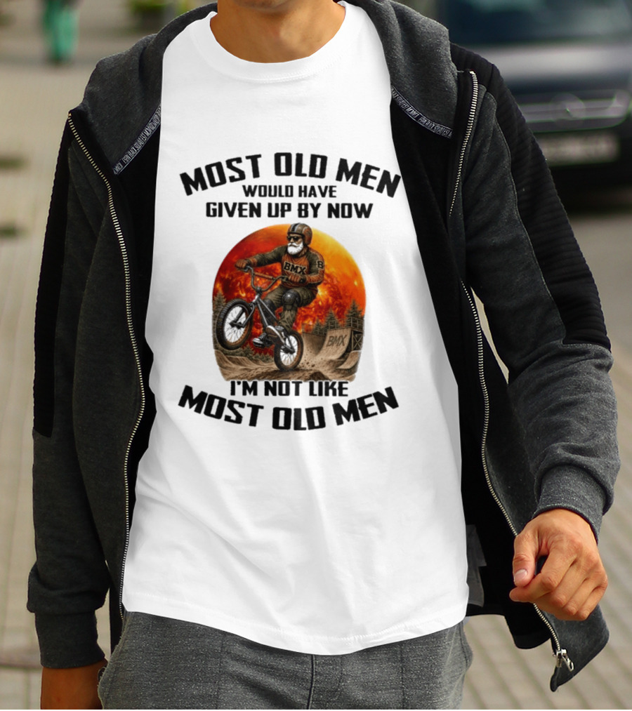 Most Old Men Would Have Given Up BMX I'm Not Like Most Old Men T-Shirt