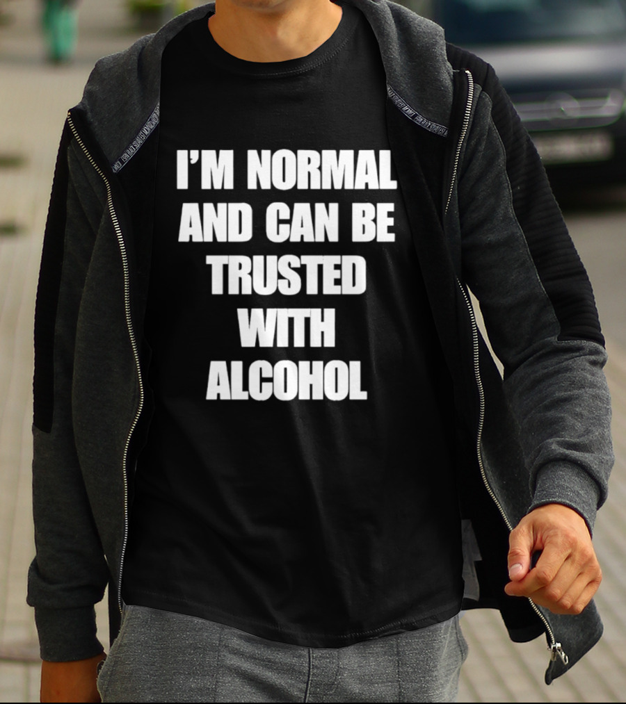 I'm Normal And Can Be Trusted With Alcohol Humor T-Shirt