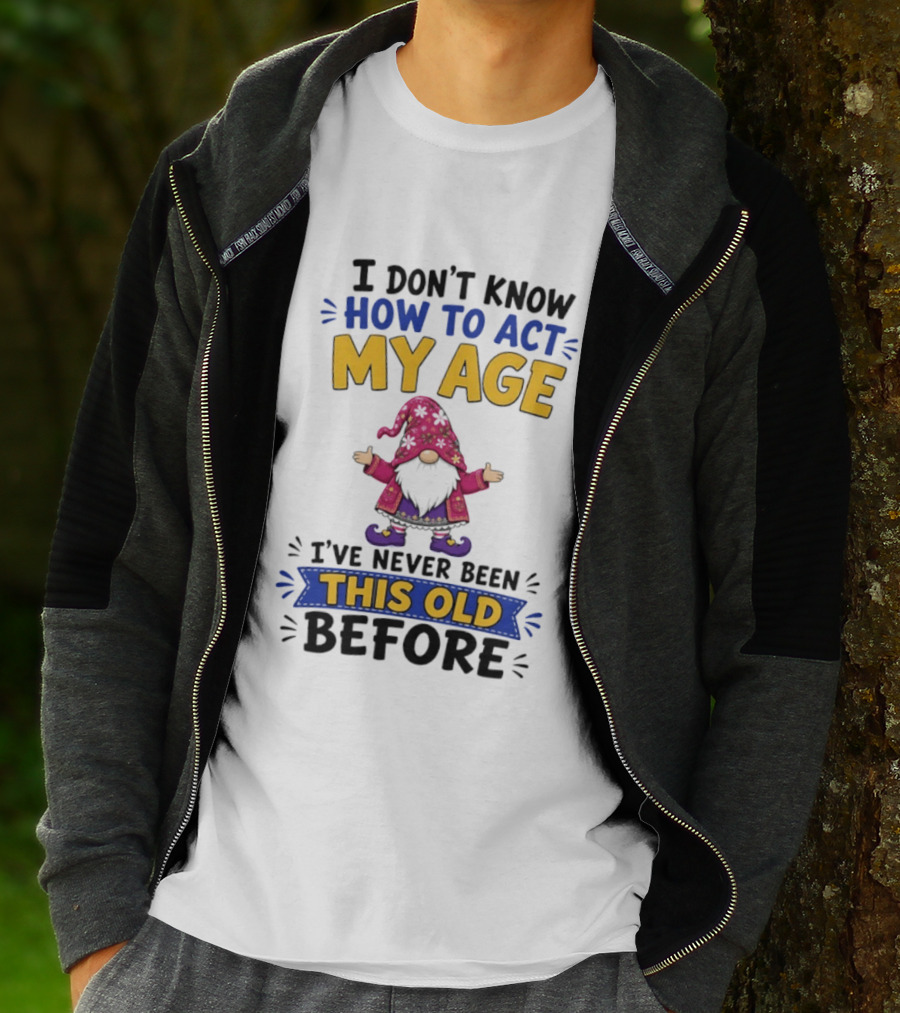 Gnomes I Don't Know How To Act My Age I've Never Been This Old Before T-Shirt