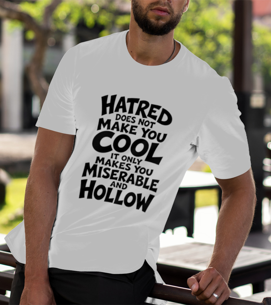 Hatred Does Not Make You Cool It Only Makes You Miserable And Hollow T-Shirt