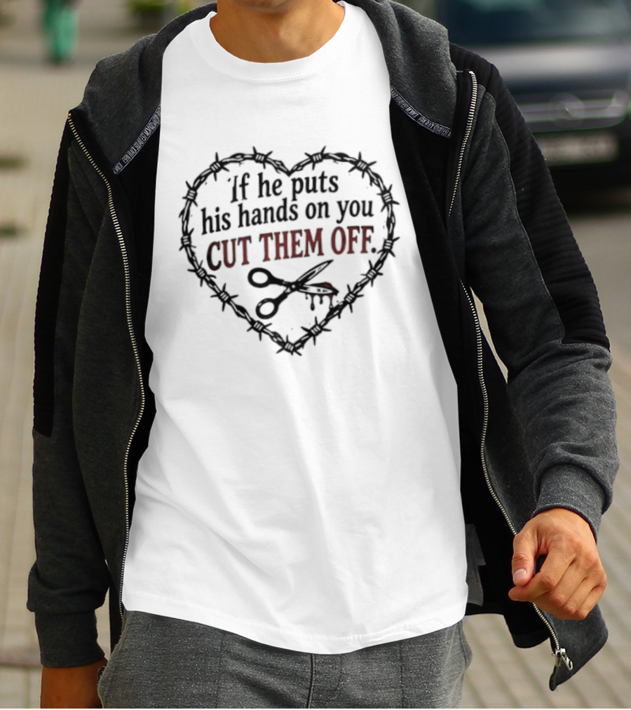 If He Puts His Hands On You Cut Them Off Heart And Scissors Image T-Shirt