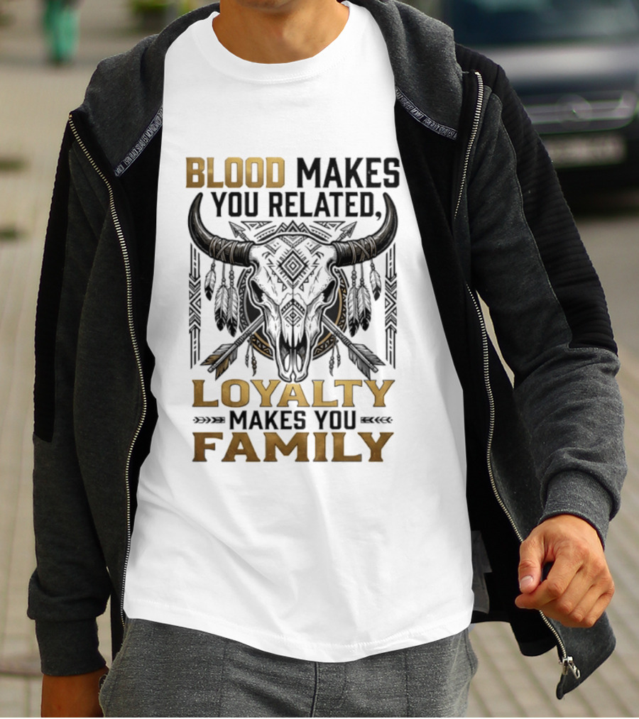Blood Makes You Related Loyalty Makes You Family Buffalo Skull Feathers Arrows T-Shirt