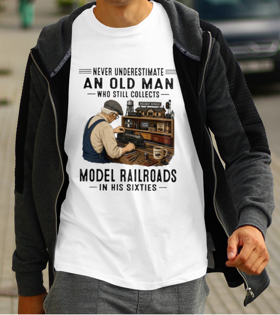 Never Underestimate An Old Man Collecting Model Railroads In His Sixties T-Shirt