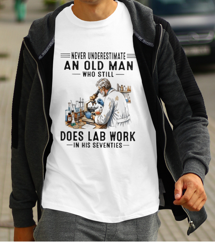 Never Underestimate An Old Man Who Still Does Lab Work In His Seventies T-Shirt